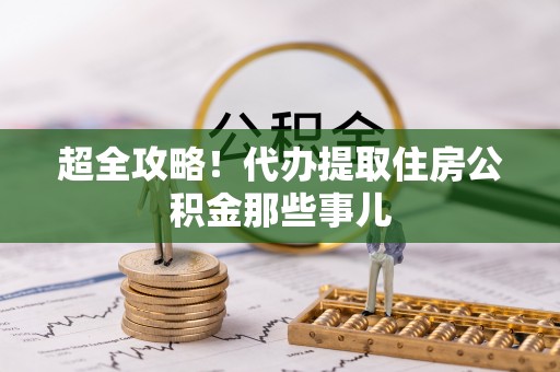 大丰超全攻略！代办提取住房公积金那些事儿
